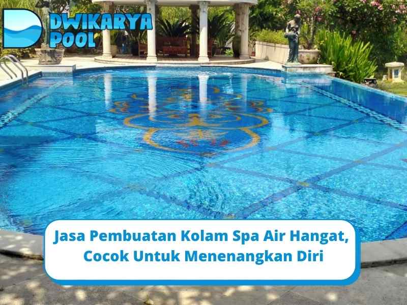 Jasa Pembuatan Kolam Spa Air Hangat, Cocok Untuk Menenangkan Diri